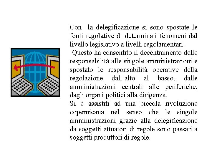 Con la delegificazione si sono spostate le fonti regolative di determinati fenomeni dal livello