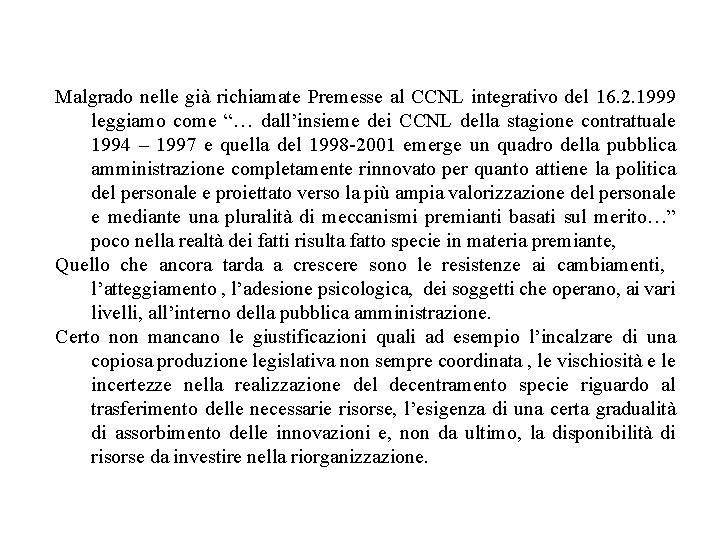 Malgrado nelle già richiamate Premesse al CCNL integrativo del 16. 2. 1999 leggiamo come