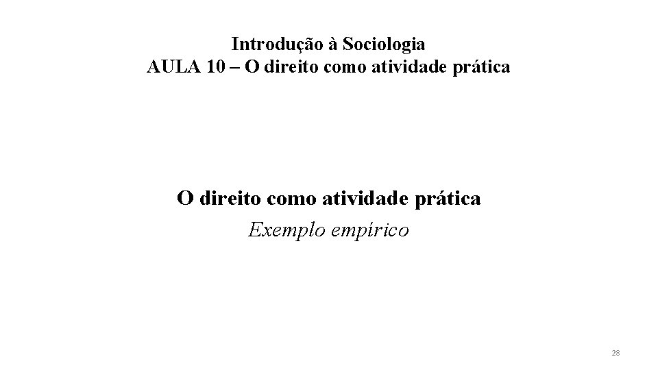 Introdução à Sociologia AULA 10 – O direito como atividade prática Exemplo empírico 28