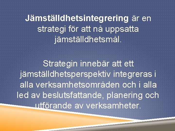 Jämställdhetsintegrering är en strategi för att nå uppsatta jämställdhetsmål. Strategin innebär att ett jämställdhetsperspektiv