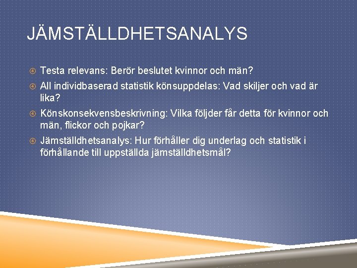 JÄMSTÄLLDHETSANALYS Testa relevans: Berör beslutet kvinnor och män? All individbaserad statistik könsuppdelas: Vad skiljer