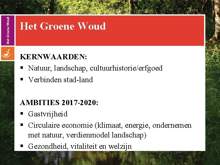 Het Groene Woud KERNWAARDEN: § Natuur, landschap, cultuurhistorie/erfgoed § Verbinden stad-land AMBITIES 2017 -2020: