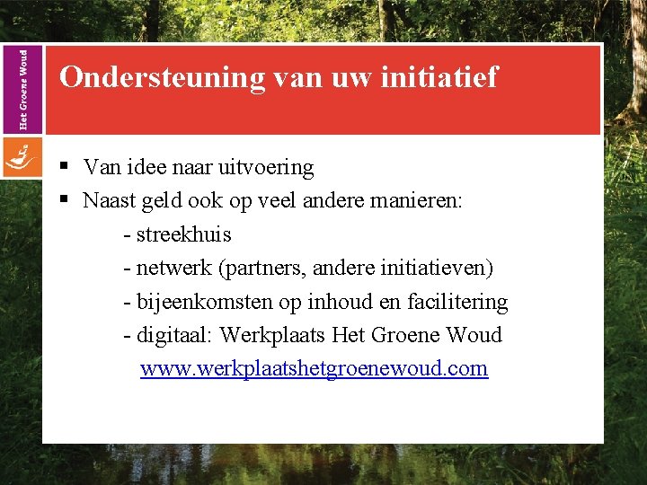 Ondersteuning van uw initiatief § Van idee naar uitvoering § Naast geld ook op