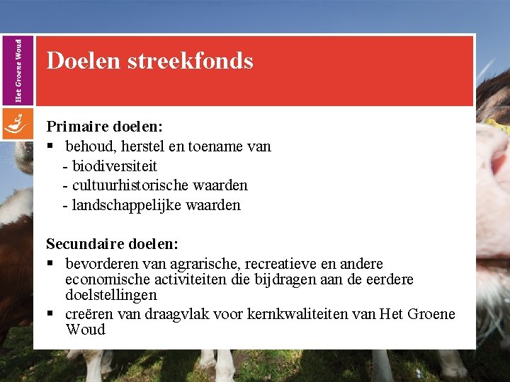 Doelen streekfonds Primaire doelen: § behoud, herstel en toename van - biodiversiteit - cultuurhistorische