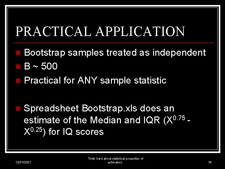 PRACTICAL APPLICATION Bootstrap samples treated as independent n B ~ 500 n Practical for