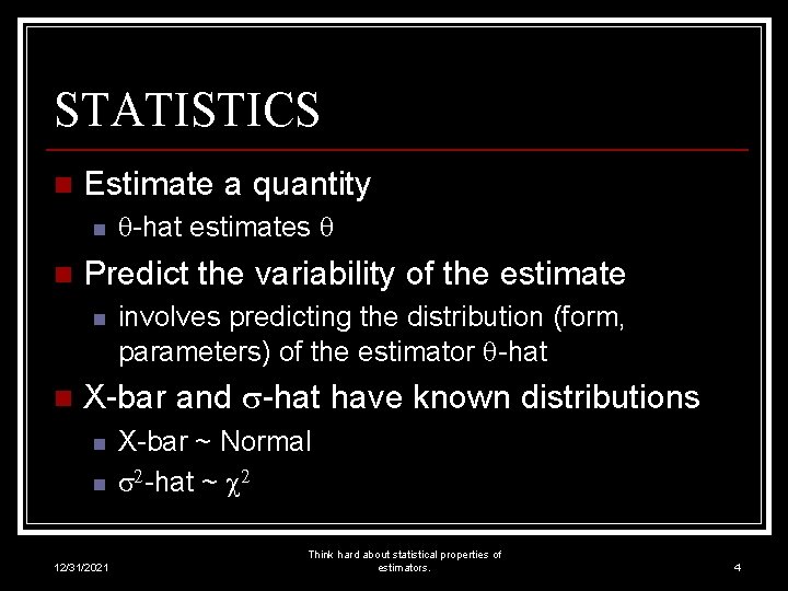 STATISTICS n Estimate a quantity n n Predict the variability of the estimate n