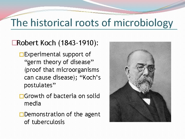 The historical roots of microbiology �Robert Koch (1843 -1910): �Experimental support of “germ theory