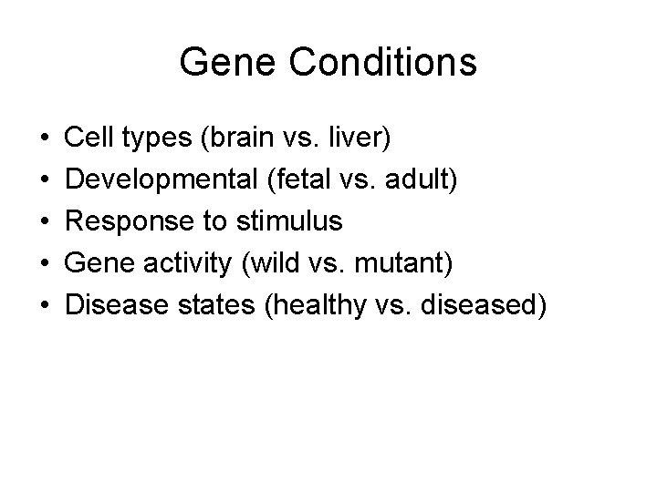 Gene Conditions • • • Cell types (brain vs. liver) Developmental (fetal vs. adult)