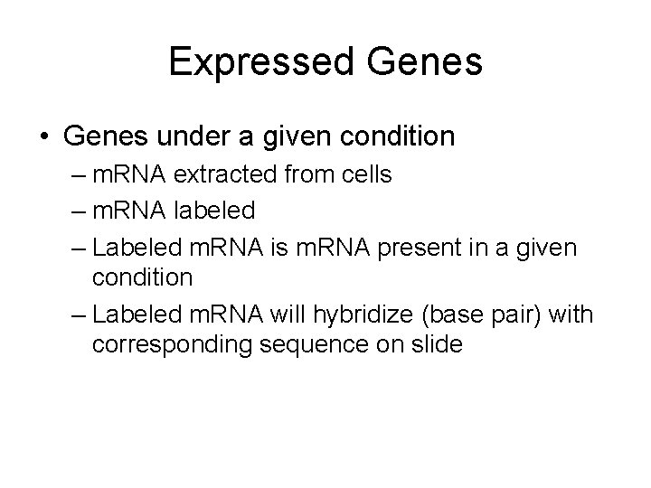 Expressed Genes • Genes under a given condition – m. RNA extracted from cells