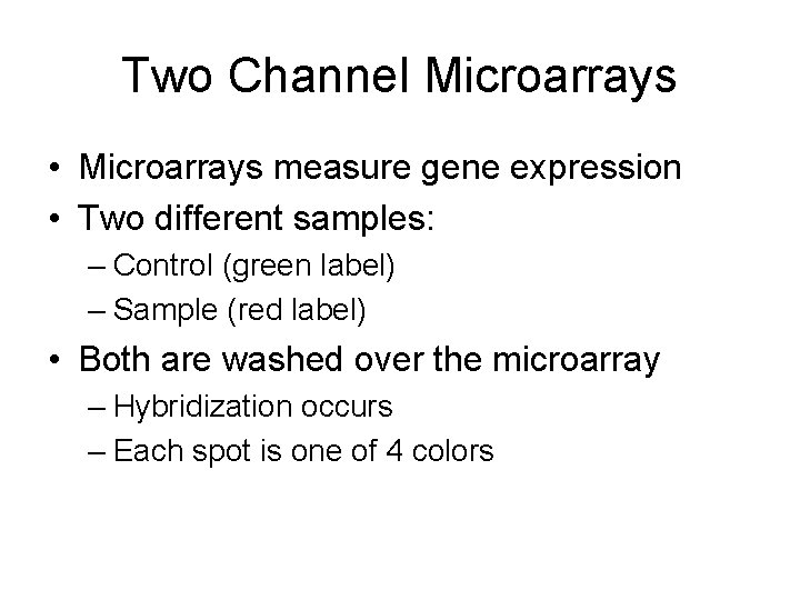 Two Channel Microarrays • Microarrays measure gene expression • Two different samples: – Control
