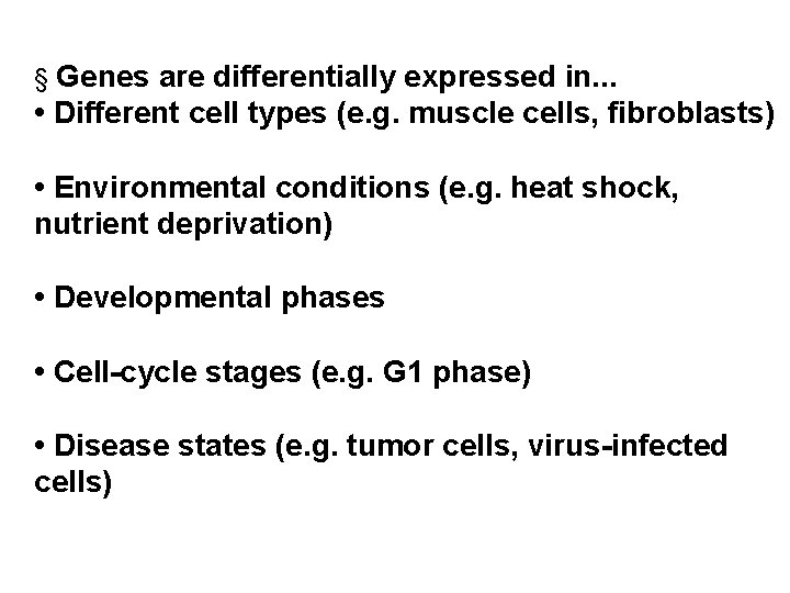 § Genes are differentially expressed in. . . • Different cell types (e. g.