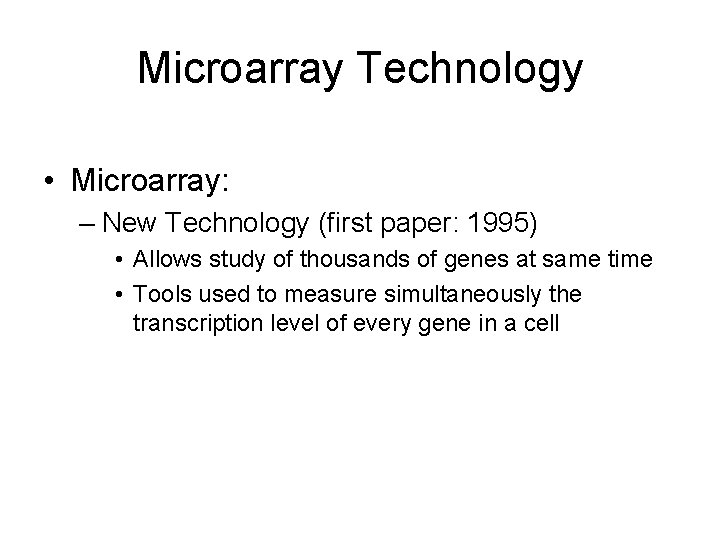 Microarray Technology • Microarray: – New Technology (first paper: 1995) • Allows study of