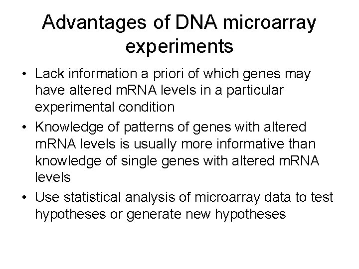 Advantages of DNA microarray experiments • Lack information a priori of which genes may