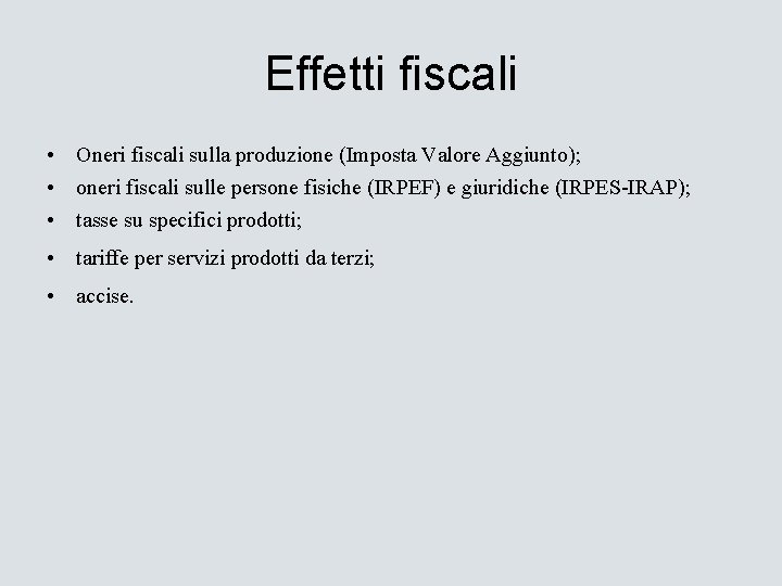 Effetti fiscali • Oneri fiscali sulla produzione (Imposta Valore Aggiunto); • oneri fiscali sulle