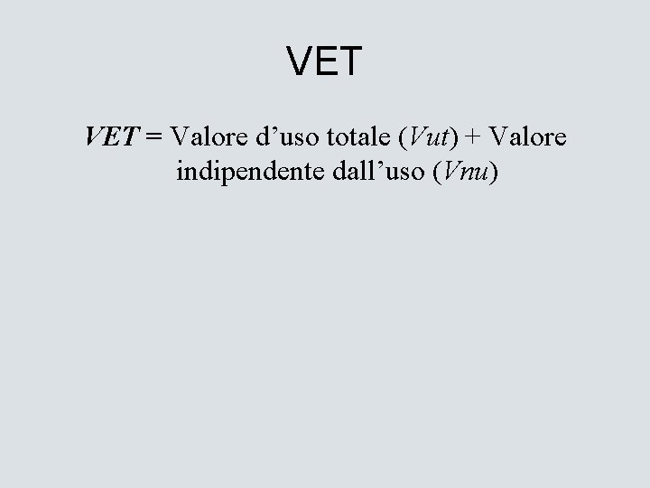 VET = Valore d’uso totale (Vut) + Valore indipendente dall’uso (Vnu) 