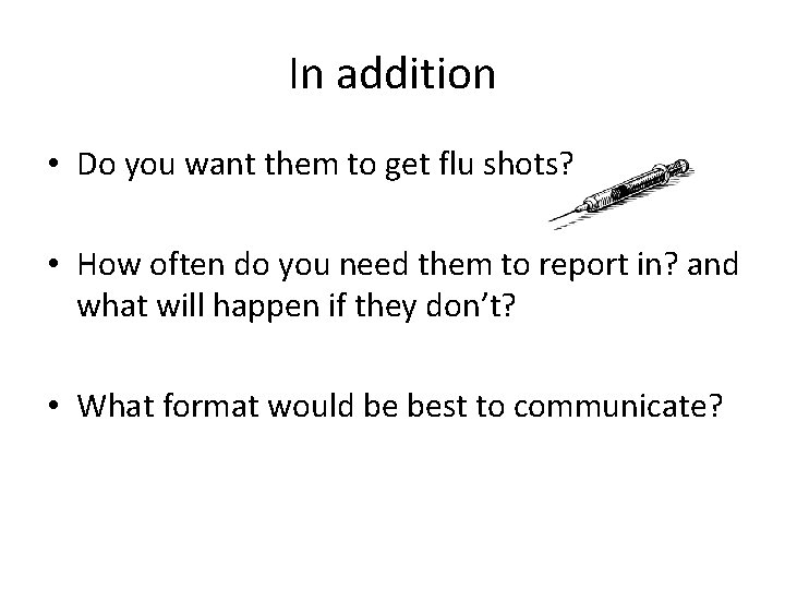 In addition • Do you want them to get flu shots? • How often