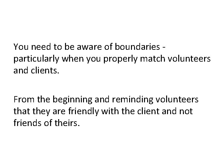 You need to be aware of boundaries particularly when you properly match volunteers and