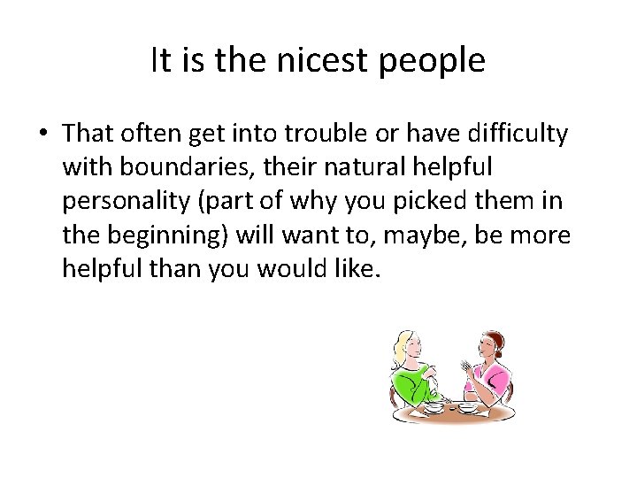 It is the nicest people • That often get into trouble or have difficulty