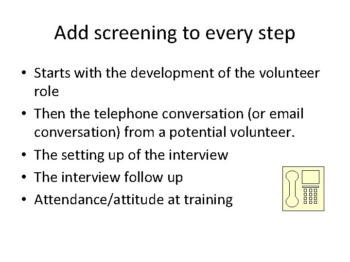 Add screening to every step • Starts with the development of the volunteer role