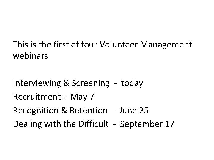 This is the first of four Volunteer Management webinars Interviewing & Screening - today