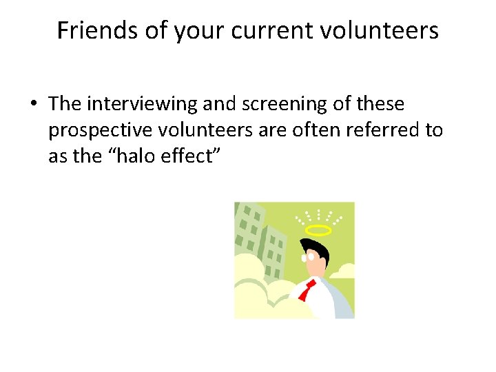 Friends of your current volunteers • The interviewing and screening of these prospective volunteers