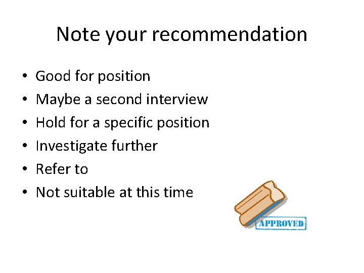 Note your recommendation • • • Good for position Maybe a second interview Hold