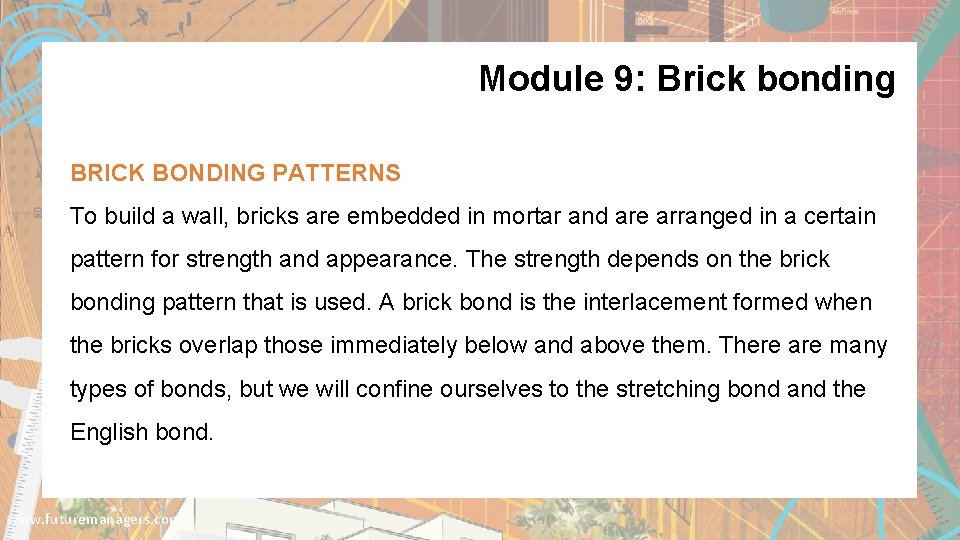 Module 9: Brick bonding BRICK BONDING PATTERNS To build a wall, bricks are embedded
