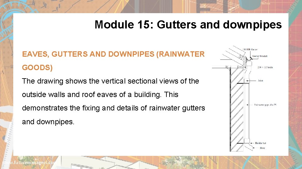 Module 15: Gutters and downpipes EAVES, GUTTERS AND DOWNPIPES (RAINWATER GOODS) The drawing shows