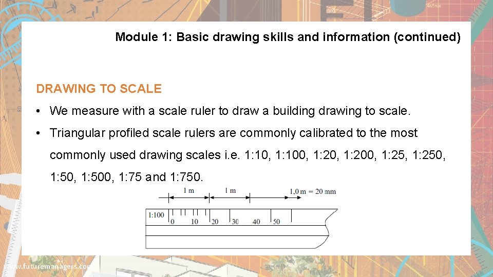 Module 1: Basic drawing skills and information (continued) DRAWING TO SCALE • We measure