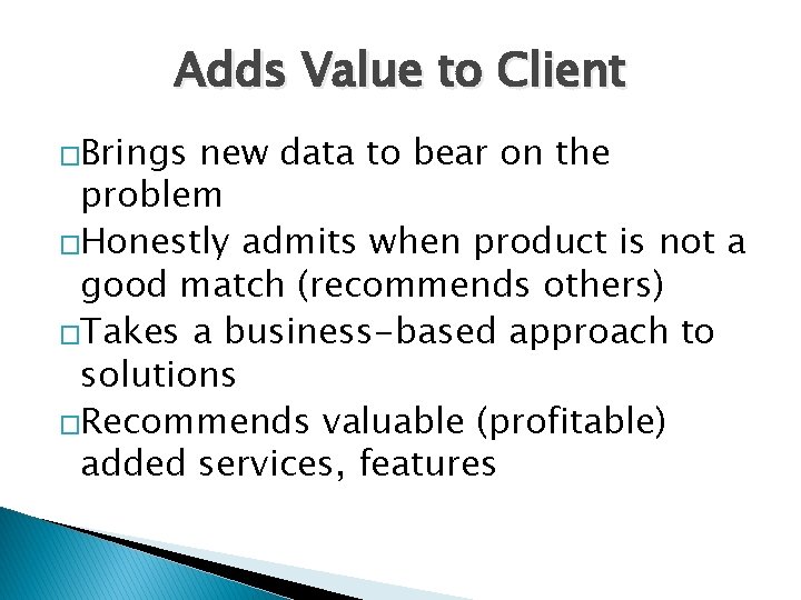 Adds Value to Client �Brings new data to bear on the problem �Honestly admits