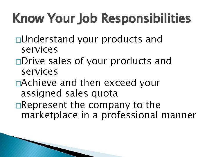 Know Your Job Responsibilities �Understand your products and services �Drive sales of your products