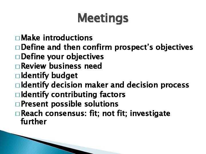 Meetings � Make introductions � Define and then confirm prospect’s objectives � Define your