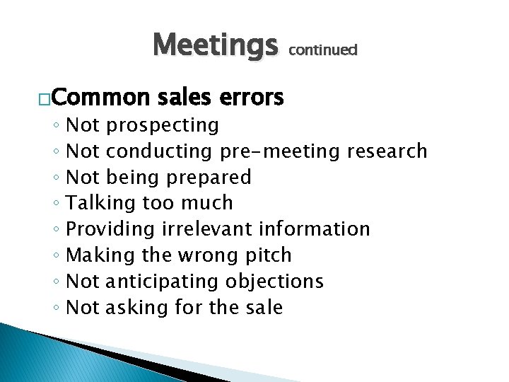 Meetings continued �Common sales errors ◦ Not prospecting ◦ Not conducting pre-meeting research ◦