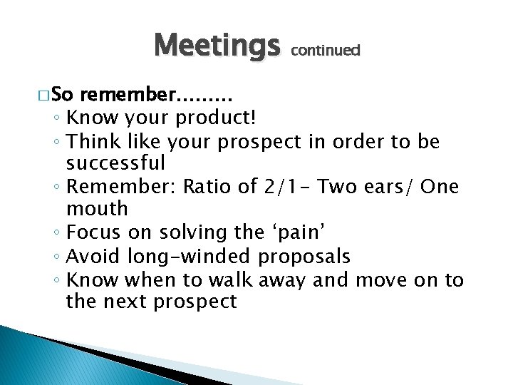 Meetings continued � So remember……… ◦ Know your product! ◦ Think like your prospect