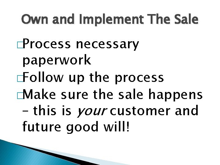 Own and Implement The Sale �Process necessary paperwork �Follow up the process �Make sure