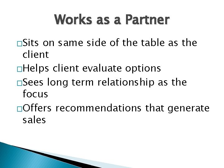Works as a Partner �Sits on same side of the table as the client
