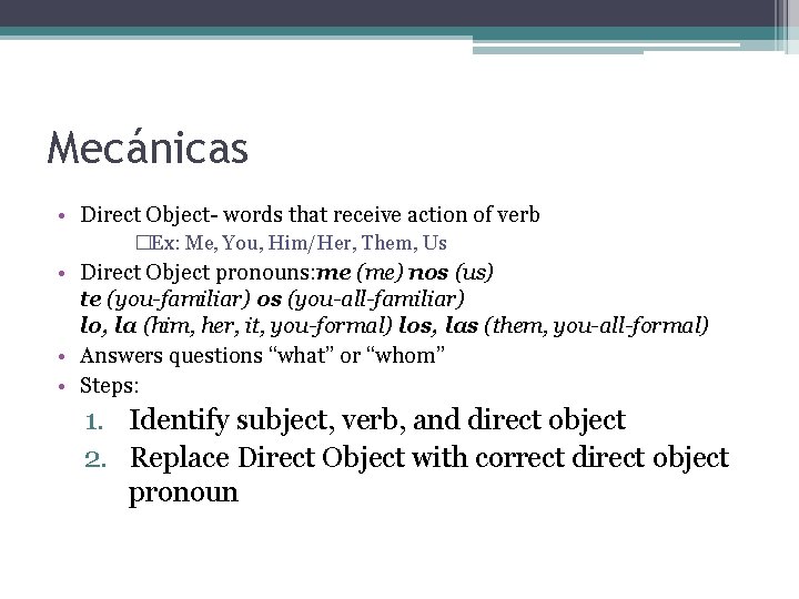 Mecánicas • Direct Object- words that receive action of verb �Ex: Me, You, Him/Her,