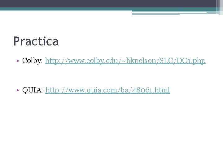 Practica • Colby: http: //www. colby. edu/~bknelson/SLC/DO 1. php • QUIA: http: //www. quia.