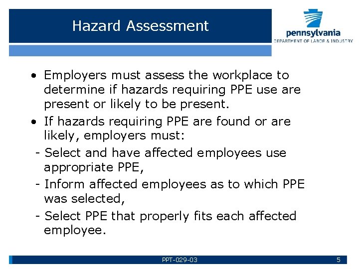 Hazard Assessment • Employers must assess the workplace to determine if hazards requiring PPE