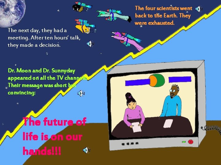 The four scientists went back to the Earth. They were exhausted. The next day,