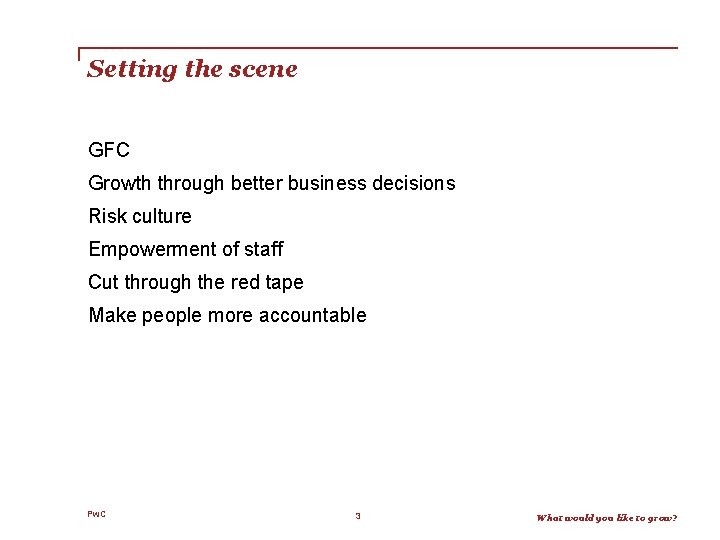 Setting the scene GFC Growth through better business decisions Risk culture Empowerment of staff