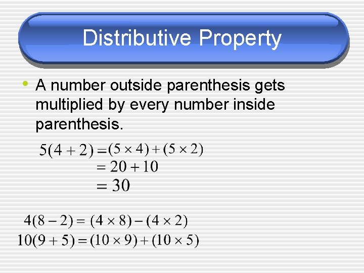 Distributive Property • A number outside parenthesis gets multiplied by every number inside parenthesis.