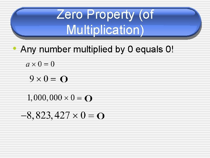 Zero Property (of Multiplication) • Any number multiplied by 0 equals 0! 