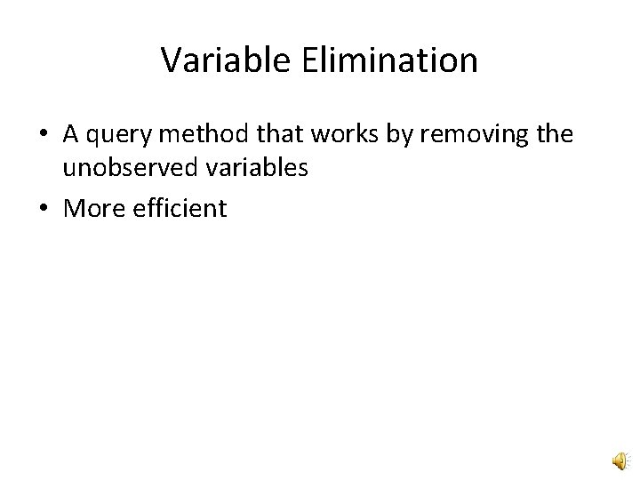 Variable Elimination • A query method that works by removing the unobserved variables •