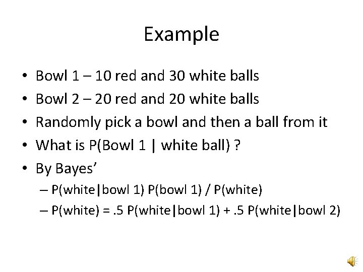 Example • • • Bowl 1 – 10 red and 30 white balls Bowl