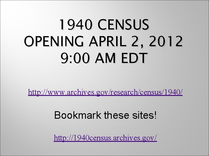 1940 CENSUS OPENING APRIL 2, 2012 9: 00 AM EDT http: //www. archives. gov/research/census/1940/