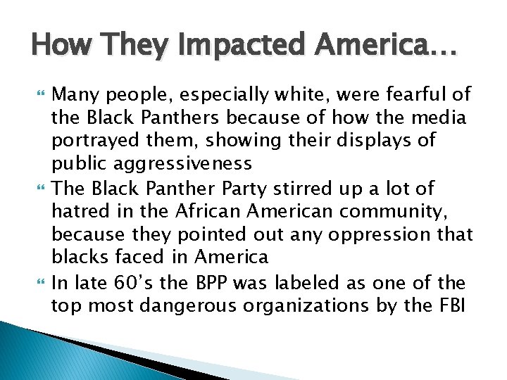 How They Impacted America… Many people, especially white, were fearful of the Black Panthers