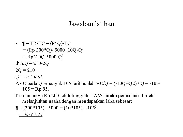 Jawaban latihan • ¶ = TR-TC = (P*Q)-TC = (Rp 200*Q)- 5000+10 Q-Q 2