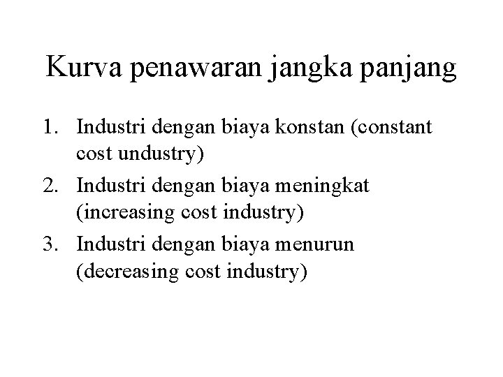 Kurva penawaran jangka panjang 1. Industri dengan biaya konstan (constant cost undustry) 2. Industri