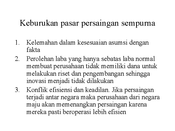 Keburukan pasar persaingan sempurna 1. Kelemahan dalam kesesuaian asumsi dengan fakta 2. Perolehan laba